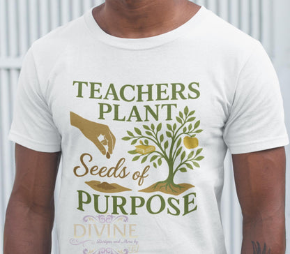 Teachers Plant Seeds of Purpose Shirt, Teacher Appreciation Gift, Inspirational Teacher Shirt, Back to School Shirt, New Teacher Life